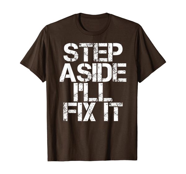 STEP ASIDE I'LL FIX IT Shirt Funny Handy Mechanic Gift Idea, White;black