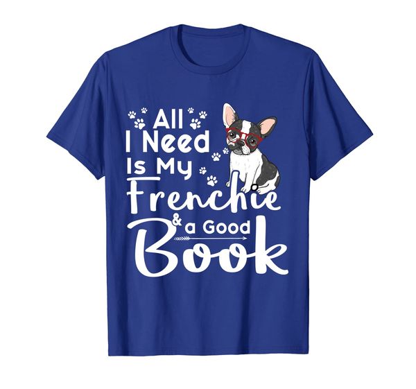 All I Need Is My Frenchie And A Good Book T-shirt, White;black 
All I Need Is My Frenchie And A Good Book T-shirt, White;black
