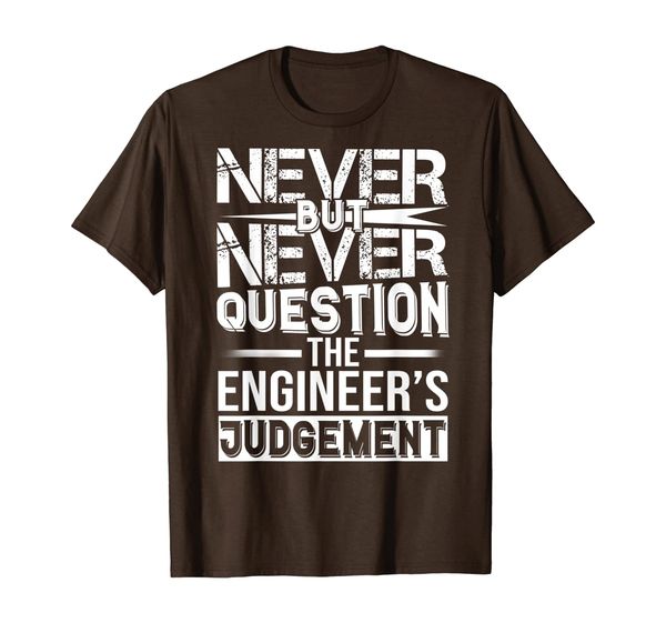 Never Question The Engineer' Judgement T-Shirt, Mainly pictures