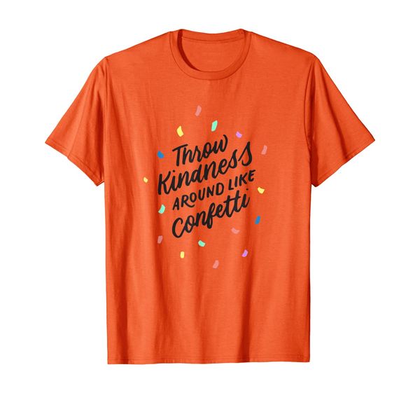 throw kindness around like confetti shirt, positive gifts, White;black
