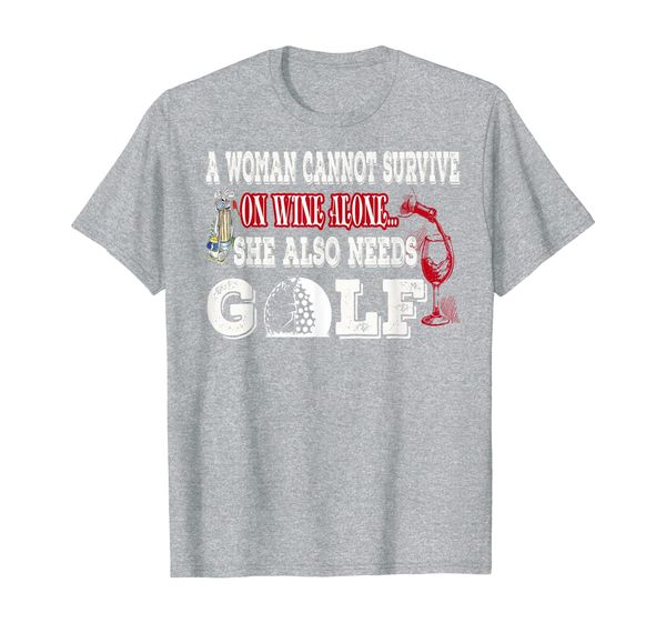 a woman cannot survive on wine alone she also needs golf t-shirt, White;black 
a woman cannot survive on wine alone she also needs golf t-shirt, White;black