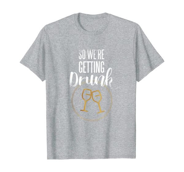so we're getting drunk bachelorette party group funny t-shirt, White;black