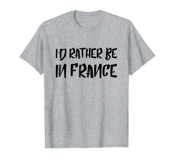 i'd rather be in france t-shirt country funny humor tee, White;black