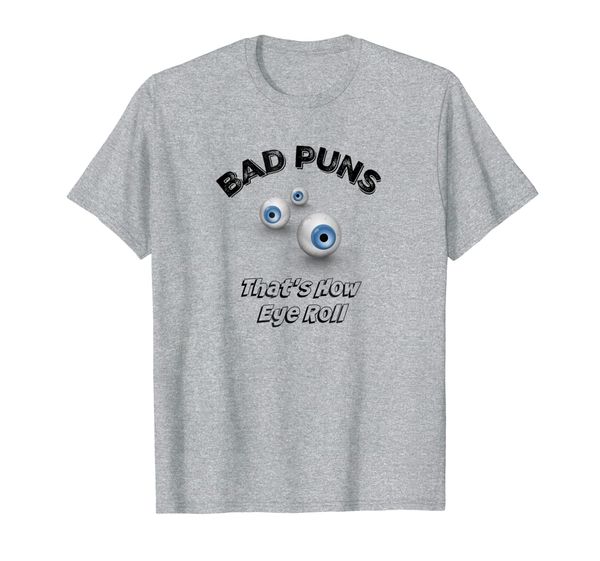 funny joke shirt: bad puns are how eye roll, puns shirts, White;black 
funny joke shirt: bad puns are how eye roll, puns shirts, White;black