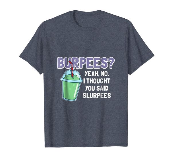 Burpees I thought you said Slurpees Funny Burpee shirt, Mainly pictures 
Burpees I thought you said Slurpees Funny Burpee shirt, Mainly pictures