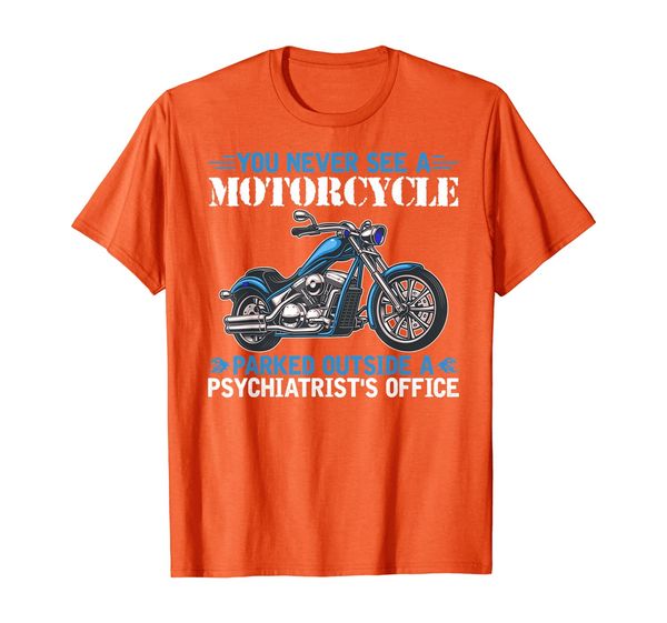 you never see a motorcycle parked outside a psychiatrist's t-shirt, White;black 
you never see a motorcycle parked outside a psychiatrist's t-shirt, White;black