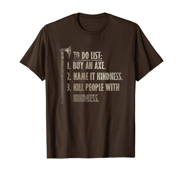 To Do List Buy A Axe Name It Kindness Kill People Kindness, Mainly pictures