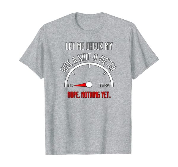 funny let me check my give a shit o meter. nope. nothing yet t-shirt, White;black 
funny let me check my give a shit o meter. nope. nothing yet t-shirt, White;black