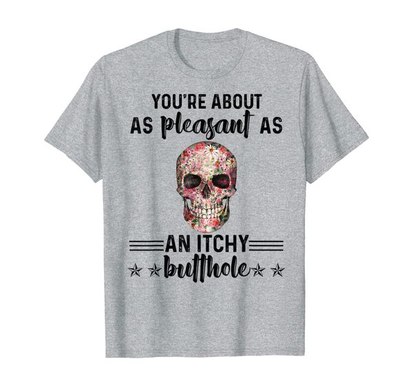 you're about as pleasant as an itchy butthole t-shirt, White;black