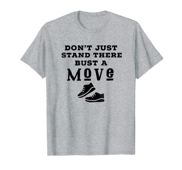 dont just stand there bust a move, White;black
dont just stand there bust a move, White;black