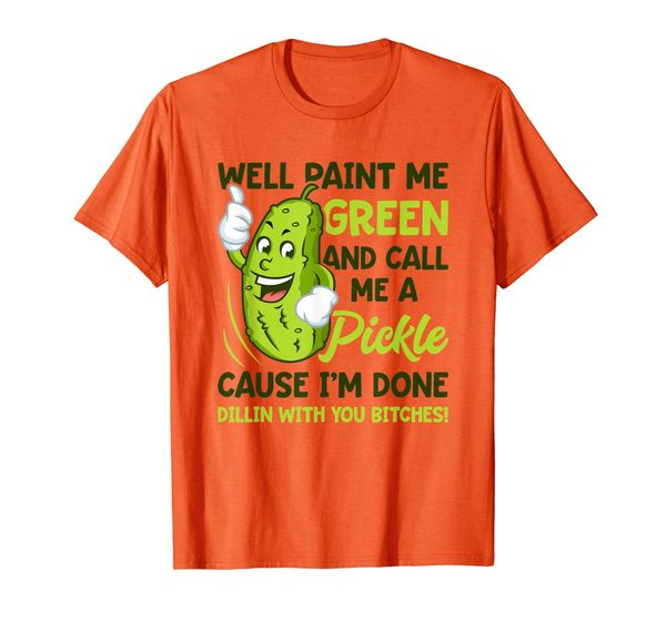 Paint Me Green And Call Me A Pickle Bitches Funny T-Shirt, Mainly pictures