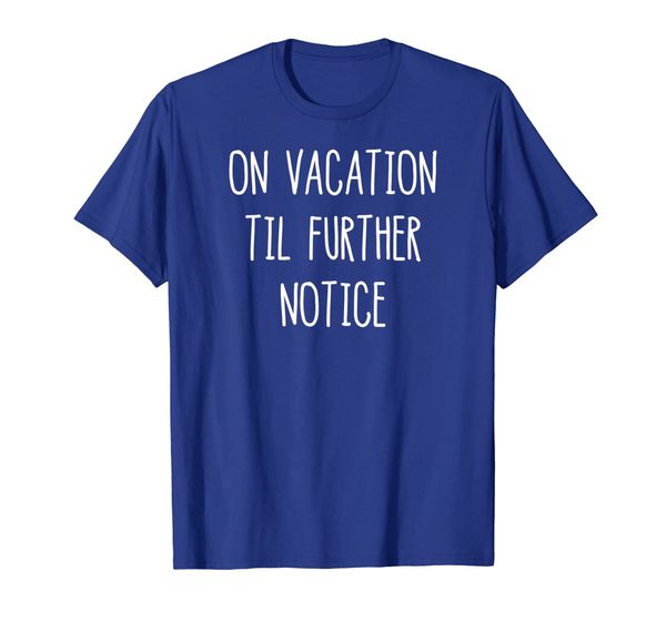 On Vacation Til Further Notice T-Shirt, Mainly pictures
On Vacation Til Further Notice T-Shirt, Mainly pictures
