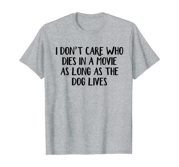 i don't care who dies in a movie as long as the dog lives, White;black
i don't care who dies in a movie as long as the dog lives, White;black