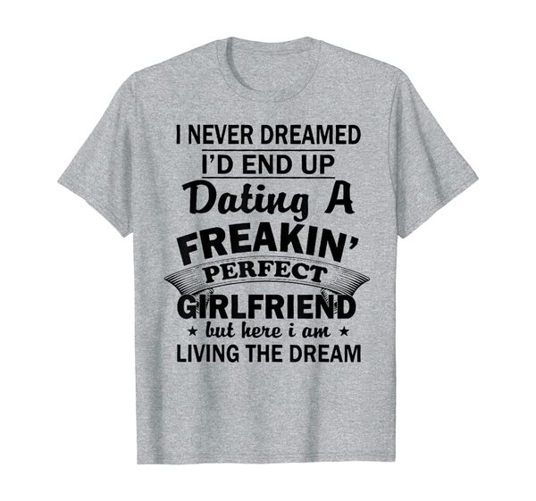 i never dreamed i'd end up dating a perfect girlfriend funny t-shirt, White;black
i never dreamed i'd end up dating a perfect girlfriend funny t-shirt, White;black