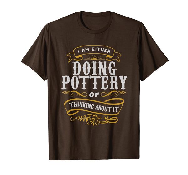 pottery t shirt either doing pottery or thinking about it, White;black