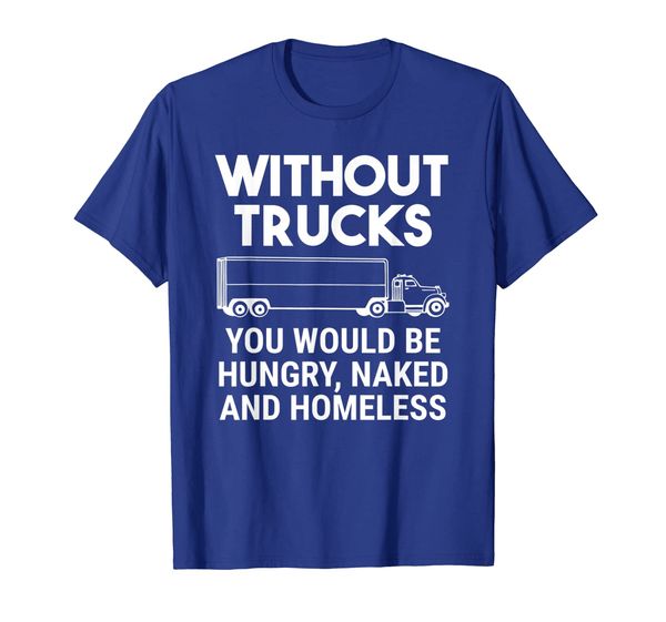 Without Trucks You Would Be Hungry Truck Driver T-Shirt, Mainly pictures 
Without Trucks You Would Be Hungry Truck Driver T-Shirt, Mainly pictures
