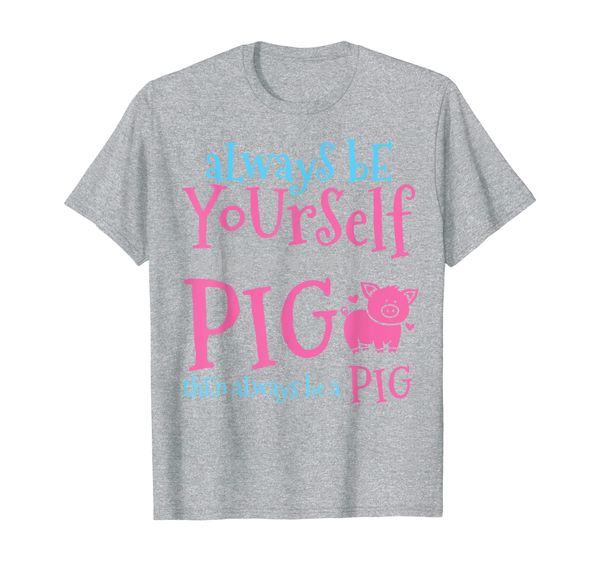 always be yourself unless you can be a pig pigs farmer gift t-shirt, White;black
always be yourself unless you can be a pig pigs farmer gift t-shirt, White;black
