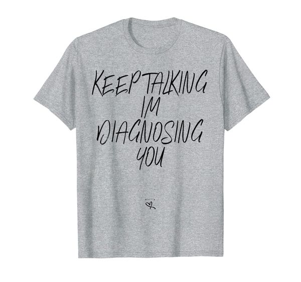 Keep Talking I'm Diagnosing You Saying Humor Gift Novelty T-Shirt, Mainly pictures
Keep Talking I'm Diagnosing You Saying Humor Gift Novelty T-Shirt, Mainly pictures