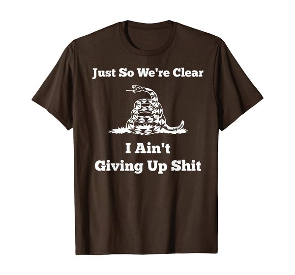 just so we're clear i ain't giving up shit tee shirt, White;black