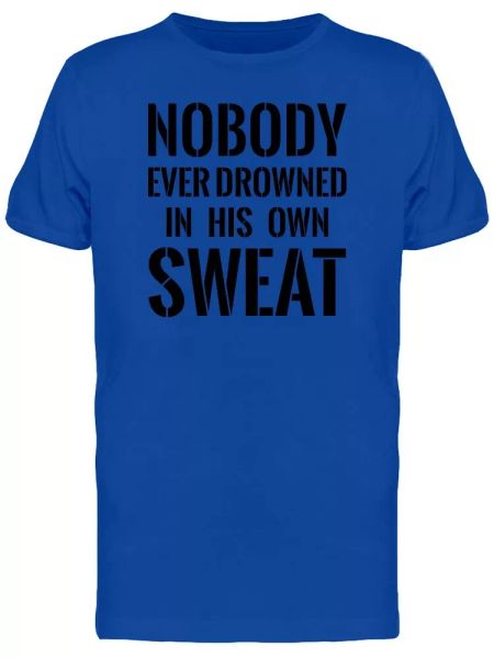 Nobody Drowned In His Own Sweat Tee Men's -Image by Shutterstock, White;black 
Nobody Drowned In His Own Sweat Tee Men's -Image by Shutterstock, White;black
