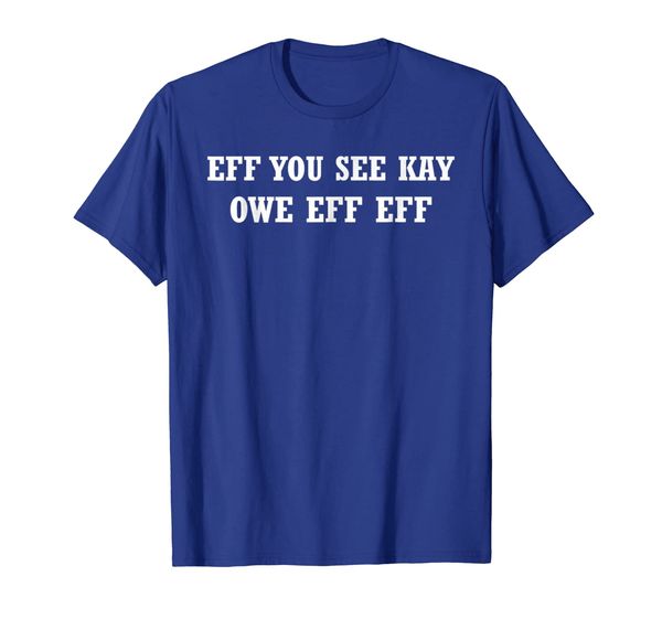 Eff You See Kay Owe Eff Eff T-Shirt, Mainly pictures