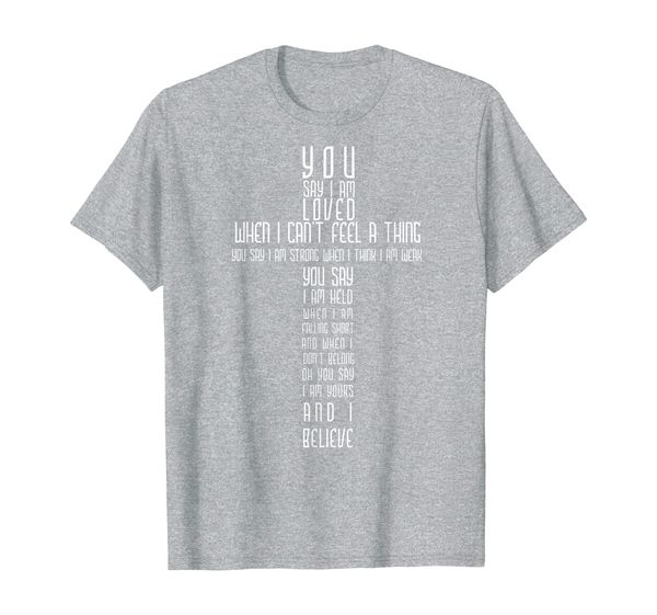 you say i am loved when i can't feel a thing you say i am t-shirt, White;black
you say i am loved when i can't feel a thing you say i am t-shirt, White;black