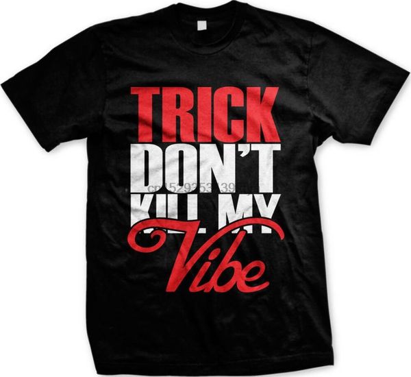 men's t-shirts trick dont kill my vibe song lyrics party night drinking fun mens t-shirt, White;black
men's t-shirts trick dont kill my vibe song lyrics party night drinking fun mens t-shirt, White;black