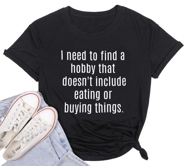 women's t-shirt i need to find a hobby that doesn't include eating or buying things print women t shirt short sleeve summer loose, White
women's t-shirt i need to find a hobby that doesn't include eating or buying things print women t shirt short sleeve summer loose, White