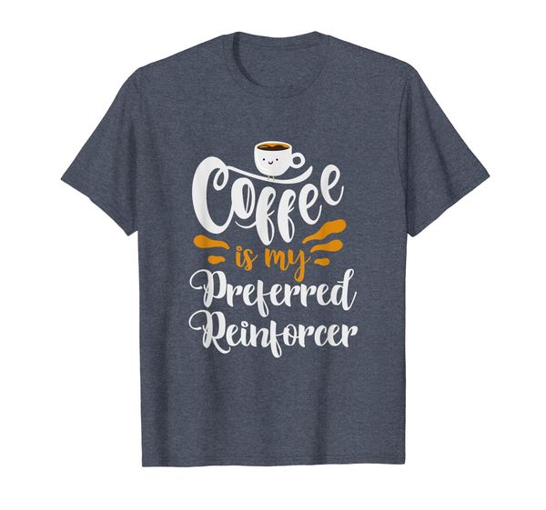 Behavior Analyst T Shirt - Coffee Is My Preferred Reinforcer, Mainly pictures