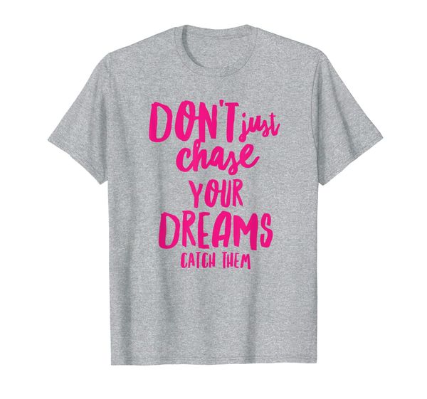 don't just chase your dreams catch them inspiring t-shirt, White;black 
don't just chase your dreams catch them inspiring t-shirt, White;black