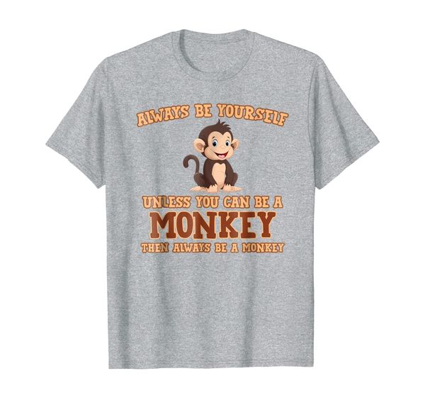 always be yourself unless you can be a monkey t-shirt gift, White;black
always be yourself unless you can be a monkey t-shirt gift, White;black