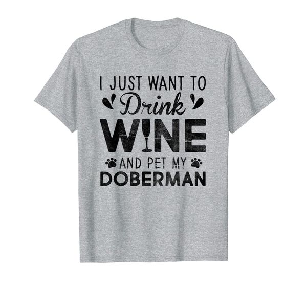 I Just Want To Drink Wine Pet My Doberman T-Shirt, Mainly pictures 
I Just Want To Drink Wine Pet My Doberman T-Shirt, Mainly pictures