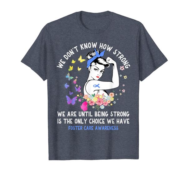 We Don't Know How Strong Foster Care Awareness Shirt, Mainly pictures