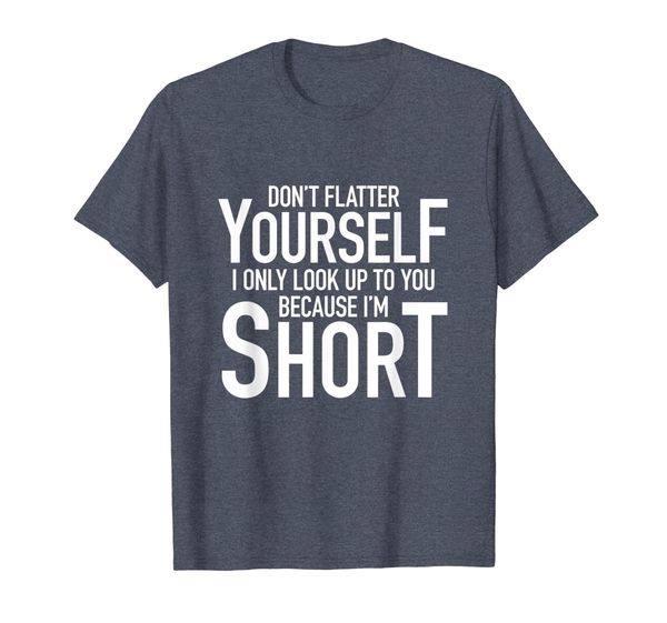 dont flatter yourself i only look up to you because im short t-shirt, White;black
dont flatter yourself i only look up to you because im short t-shirt, White;black