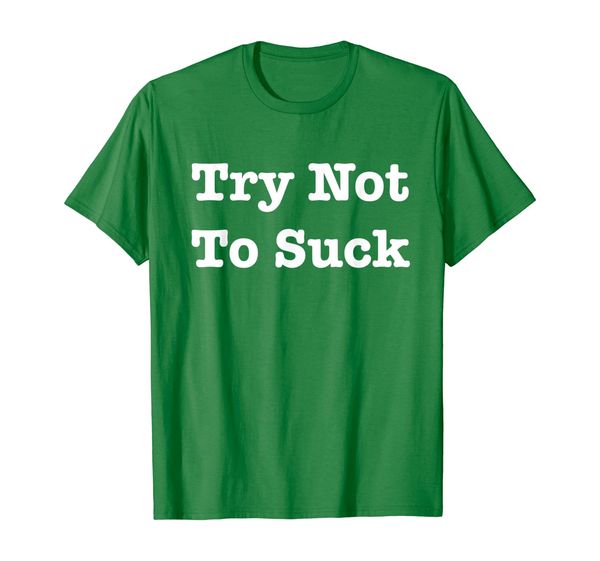 Try Not to Suck Shirt T-Shirt, Mainly pictures