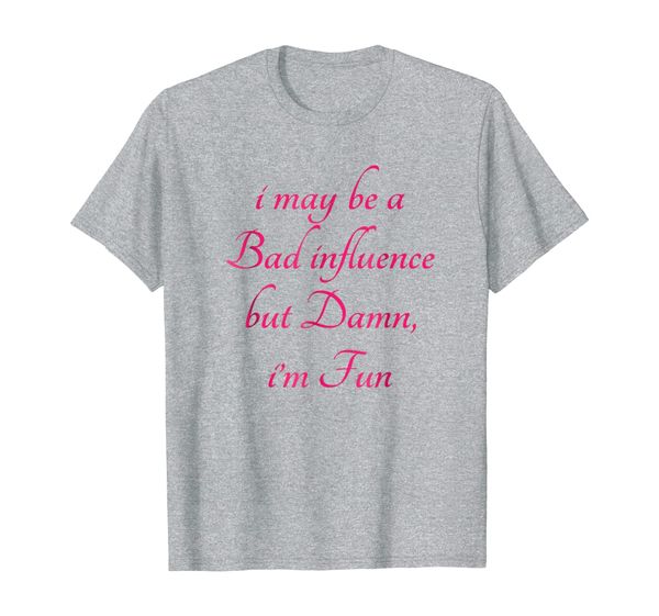 i may be a bad influence - but damn i'm fun t-shirt | might, White;black