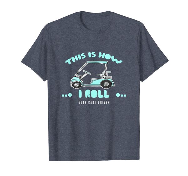 Golf Cart Driver T Shirt - This Is How I Roll, Mainly pictures