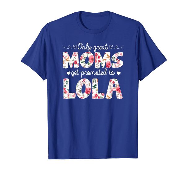 Mothers Day Great Moms Get Promoted to Lola T-shirt, Mainly pictures