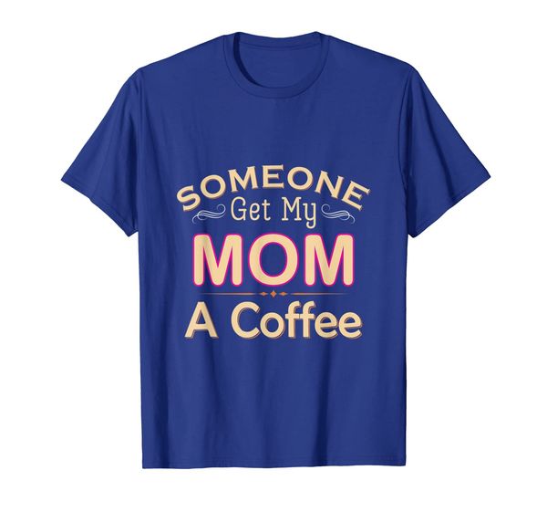someone get my mom a cup of coffee funny t-shirt, White;black
someone get my mom a cup of coffee funny t-shirt, White;black