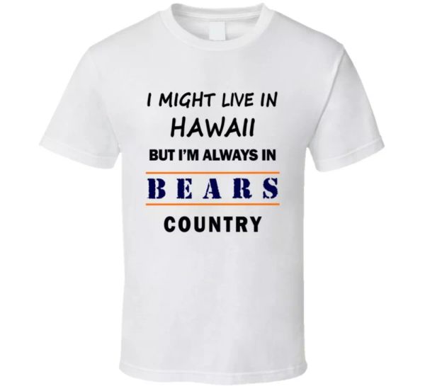 I Might Live In Hawaii But Im Always In Bears Country T Shirt Chicago Fans Tee, White;black
I Might Live In Hawaii But Im Always In Bears Country T Shirt Chicago Fans Tee, White;black