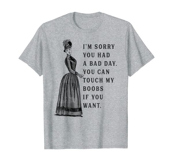 sorry you had a bad day you can touch my boobs if you want t-shirt, White;black
sorry you had a bad day you can touch my boobs if you want t-shirt, White;black