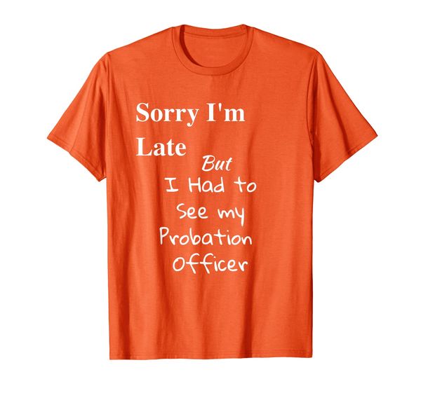 funny sorry im late i had to see probation officer t shirt, White;black 
funny sorry im late i had to see probation officer t shirt, White;black