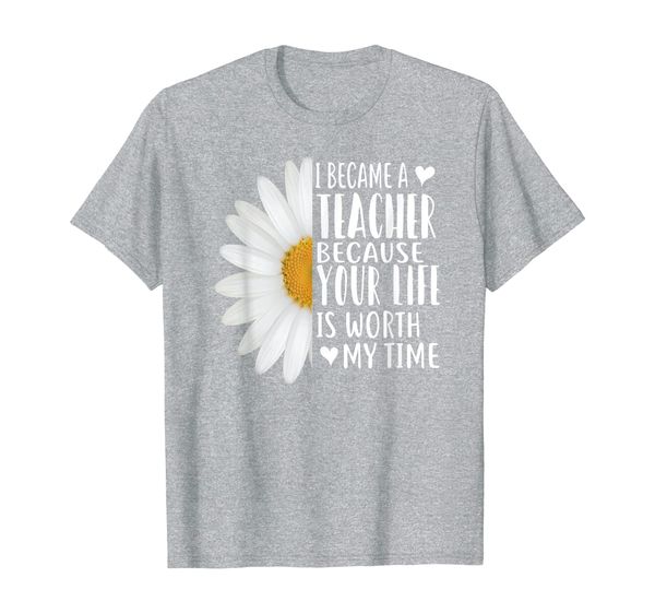 I Became A Teacher Because Your Life Is Worth My Time Daisy T-Shirt, Mainly pictures
I Became A Teacher Because Your Life Is Worth My Time Daisy T-Shirt, Mainly pictures