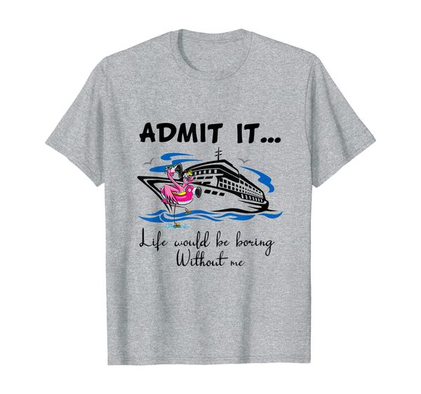 admit it life would be boring without me flamingo cruise t-shirt, White;black
admit it life would be boring without me flamingo cruise t-shirt, White;black