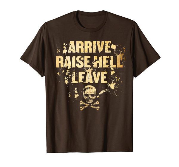 arrive raise hell leave funny t-shirt, White;black 
arrive raise hell leave funny t-shirt, White;black
