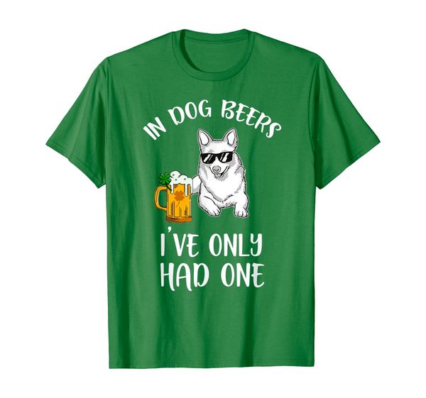 IN DOG BEERS I'VE ONLY HAD ONE T-Shirt for PATRICK' Day, Mainly pictures