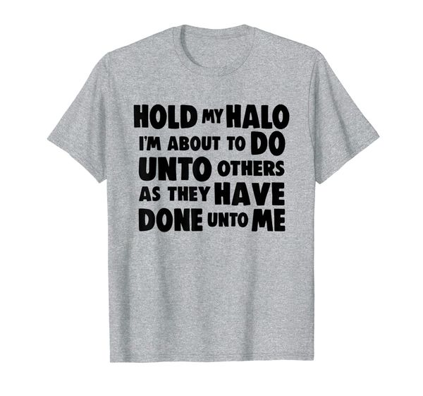 old my halo i'm about to do unto others as they have done t-shirt, White;black
old my halo i'm about to do unto others as they have done t-shirt, White;black