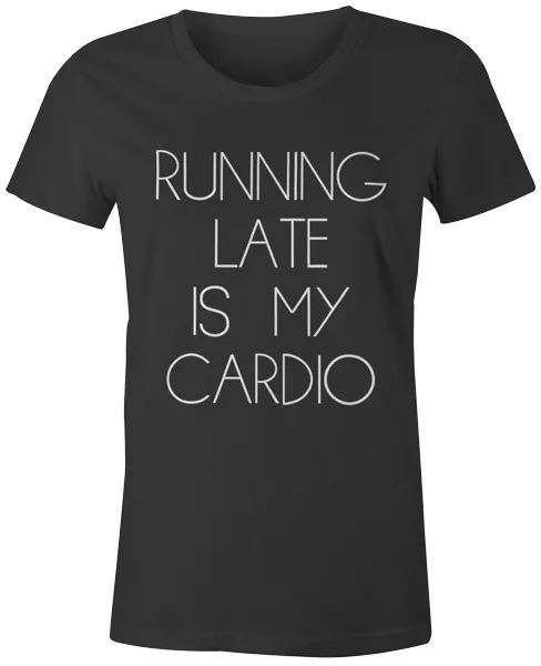 funny novely joke womens t-shirt workout gym quote - running late is my cardio, White;black
funny novely joke womens t-shirt workout gym quote - running late is my cardio, White;black