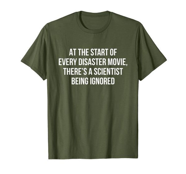 At the start of every disaster movie there' a scientist T-Shirt, Mainly pictures
At the start of every disaster movie there' a scientist T-Shirt, Mainly pictures