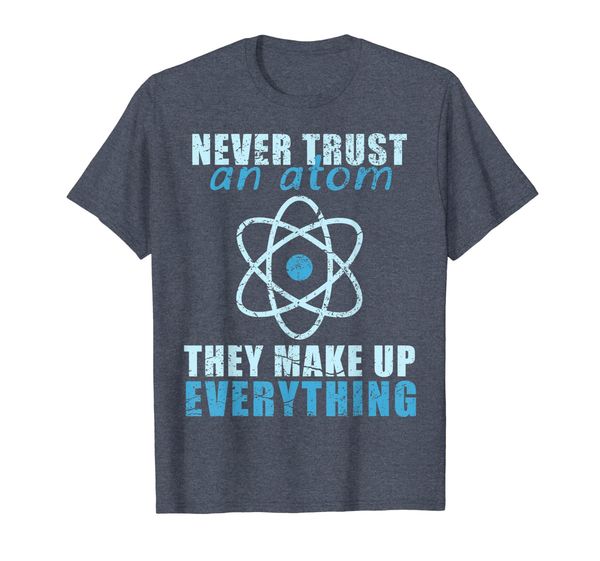 Never trust an atom They make up everything T-shirt T-Shirt, Mainly pictures